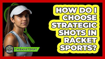 How Do I Choose Strategic Shots In Racket Sports?