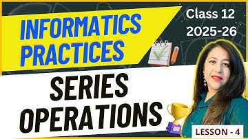 L #4, Series Operations (Python pandas) | Informatics Practices Class 12 CBSE Board
