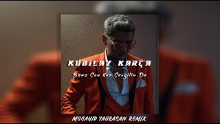 Kubilay Karça - Bana Son Kez Sevgilim De Mücahid Yağbasan Remix