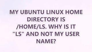 My Ubuntu Linux home directory is /home/ls. Why is it "ls" and not my user name?