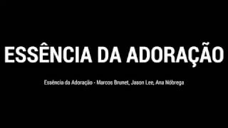 Video thumbnail of "ESSÊNCIA DA ADORAÇÃO -  Marcos Brunet, Jason Lee, Ana Nóbrega (Igreja Batista da Lagoinha, letra)"