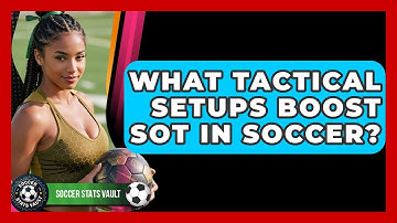 What Tactical Setups Boost SOT In Soccer? - Soccer Stats Vault