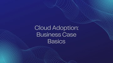 Cloud Adoption Business Case: Basics