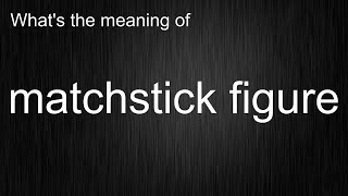 What Does matchstick figure Mean Unlocking Its Pronunciation Secrets!