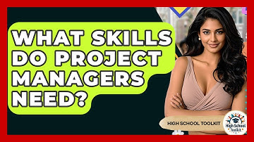 What Skills Do Project Managers Need? - High School Toolkit