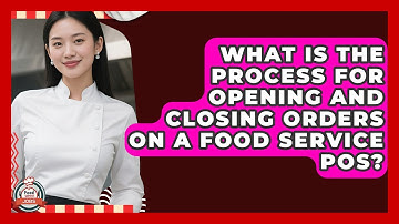 What Is The Process For Opening And Closing Orders On A Food Service POS? - Food Service Jobs