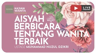 12. AISYAH BERBICARA TENTANG WANITA TERBAIK | Kajian Wanita