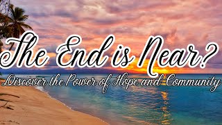 The End is Near? Discover the Power of Hope and Community