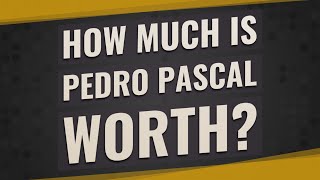 How much is Pedro Pascal worth?