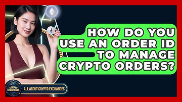 How Do You Use An Order ID To Manage Crypto Orders? - All About Crypto Exchanges