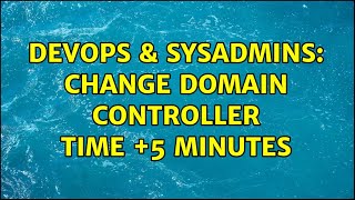 Famous DevOps & SysAdmins: Change Domain Controller time +5 minutes (2 Solutions!!) Net Worth
