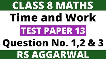 Test Paper 13 Question 1,2 & 3। Class 8 Maths। Time and Work। RS Aggarwal