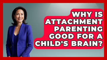 Why Is Attachment Parenting Good For A Child