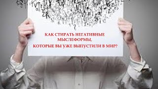 Как стирать негативные мыслеформы, которые уже выпущены в мир...