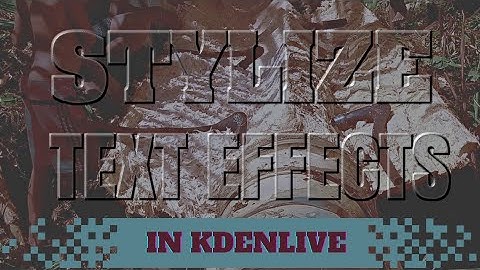 Creating STYLIZE Text effects in Kdenlive