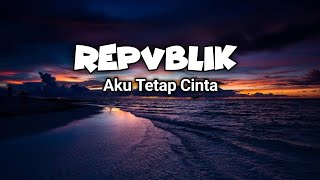 Download Lagu Revublik - Aku Tetap Cinta (lirik) MP3