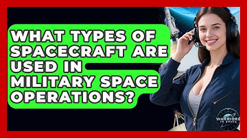 What Types of Spacecraft Are Used in Military Space Operations? - Warriors In Space
