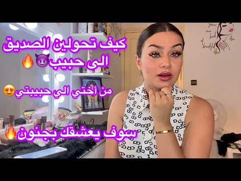 كيف تحولين الصديق الى حبيب غا يتمناك تكوني حبيبتو يا اللفعة من بعد ما كنتي بحال ختو