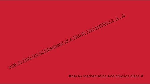 How to find determinant of a two by two (2 X2 ) Matrix.