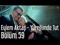 İstanbullu Gelin 59 Bölüm Eylem Aktaş Yüreğimden Tut 