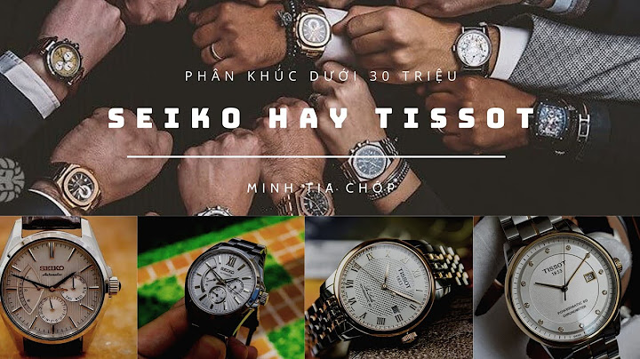 So sánh giá trị đồng hồ seiko và tissot