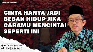 Cinta Hanya Jadi Beban Hidup Jika Caramu Mencintai Seperti Ini | Ngaji Filsafat | Dr. Fahrudin Faiz