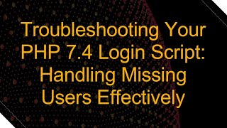 Troubleshooting Your PHP 7.4 Login Script: Handling Missing Users Effectively