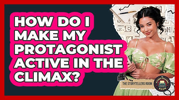 How Do I Make My Protagonist Active In The Climax? - The Storytellers Room