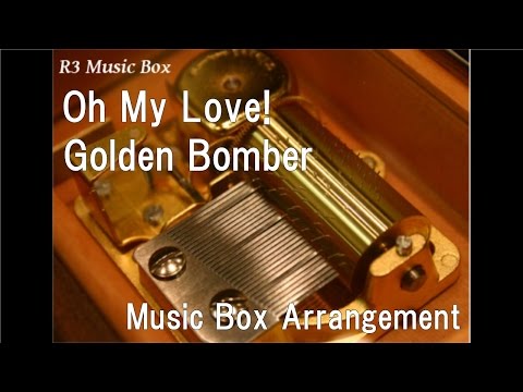Oh My Love!/Golden Bomber [Music Box] - YouTube