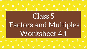 Class 5 Maths CBSE | Factors and Multiples | Ch 4, Worksheet 4.1