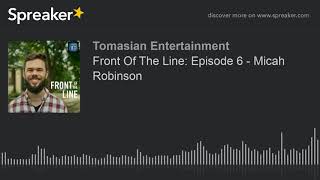 Front Of The Line: Episode 6 - Micah Robinson (part 2 of 2)