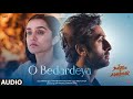 O bedardeya  arijit singh  amitabh bhattacharya  ranbir kapoor  shraddha kapoor  raagyasirvoon