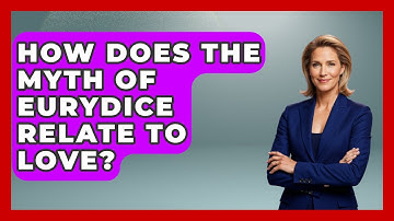 How Does The Myth Of Eurydice Relate To Love? - Exploring Ancient Myths