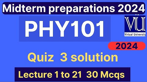 PHY101 Quiz 3 solution fall 2024 | 30 MCQs lec 1 to 21 | PHY101 Midterm preparatio mcqs | VU Nexus