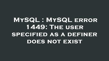 MySQL : MySQL error 1449: The user specified as a definer does not exist