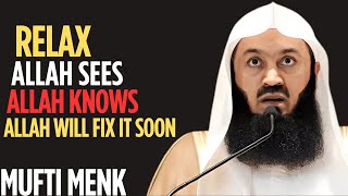 Relax — Allah Sees, Allah Knows & Allah Will Fix It Soon |  Mufti Menk Powerful Speech