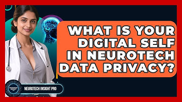 What Is Your Digital Self In Neurotech Data Privacy? - Neurotech Insight Pro