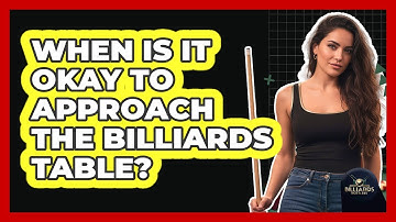 When Is It Okay to Approach the Billiards Table?