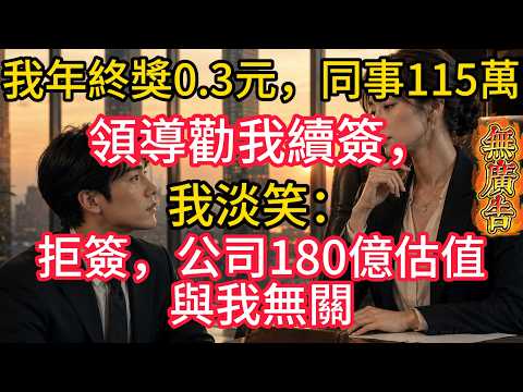 我年終獎僅剩0.3元，同事卻領走115萬，領導勸我續簽，我淡笑：拒簽，公司180億估值與我無關#大橘讲故事 #生活#情感故事 #講故事 #幸福生活 #深夜故事