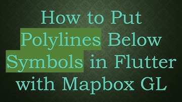 How to Put Polylines Below Symbols in Flutter with Mapbox GL