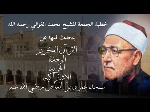 خطبة الجمعةللشيخ الغزالي القرآن الكريم الوحدة الحرية الإشتراكية مسجد عمرو بن العاص رضي الله عنه
