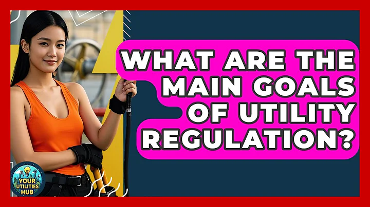 What Are the Main Goals of Utility Regulation? | Your Utilities Hub