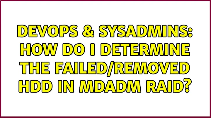 DevOps & SysAdmins: How do I determine the failed/removed HDD in mdadm raid? (2 Solutions!!)