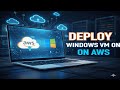 How to Deploy a Windows Virtual Machine on AWS | Step-by-Step Tutorial