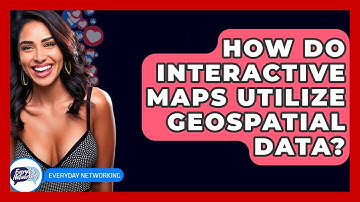 How Do Interactive Maps Utilize Geospatial Data? - Everyday-Networking