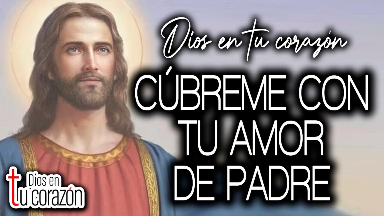 DIOS EN TU CORAZÓN - CÚBREME CON TU AMOR DE PADRE - YouTube
