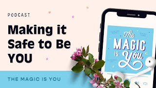 Making it Safe to Be You - The Magic is You Podcast with Michelle and Aimee