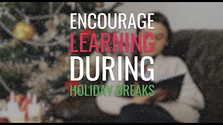 Encourage Learning During Holiday Breaks