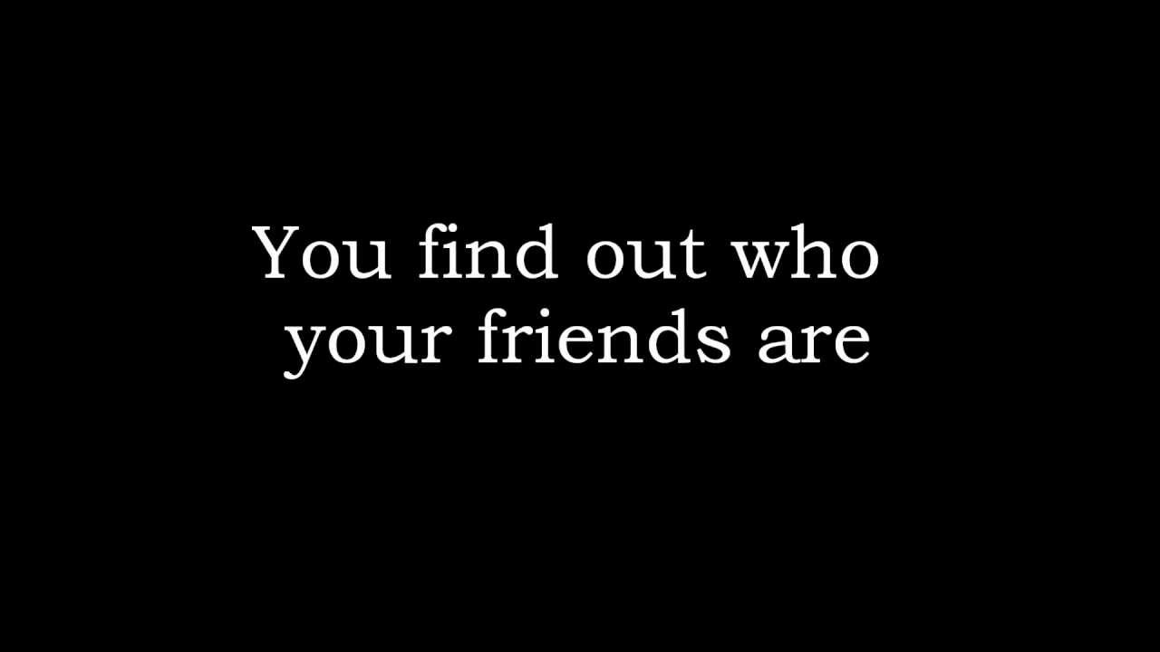 Image result for you find out who your friends are