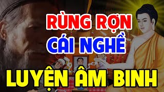 Tiết Lộ SỰ THẬT RÙNG RỢN Của Việc LUYỆN ÂM BINH, Nghe Thôi Đã Thấy LẠNH SỐNG LƯNG | Chuyện Nhân Quả